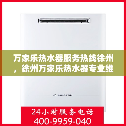 万家乐热水器服务热线徐州，徐州万家乐热水器专业维修与服务热线