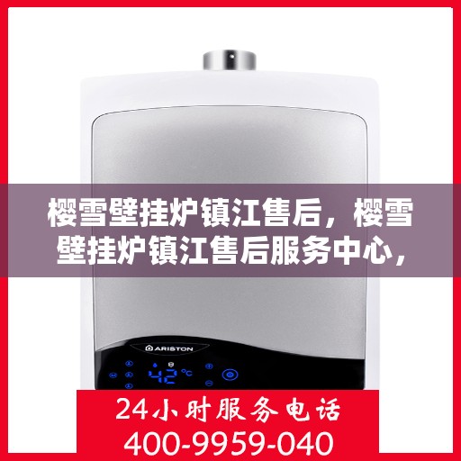 樱雪壁挂炉镇江售后，樱雪壁挂炉镇江售后服务中心，专业维修与贴心服务