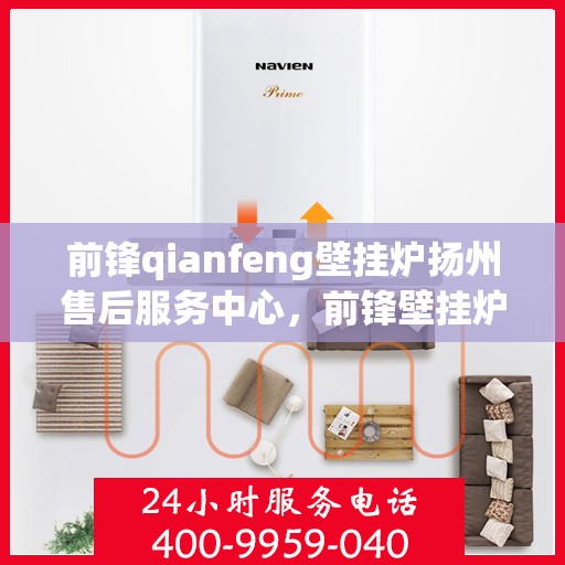 前锋qianfeng壁挂炉扬州售后服务中心，前锋壁挂炉扬州售后服务中心，专业维修，贴心服务