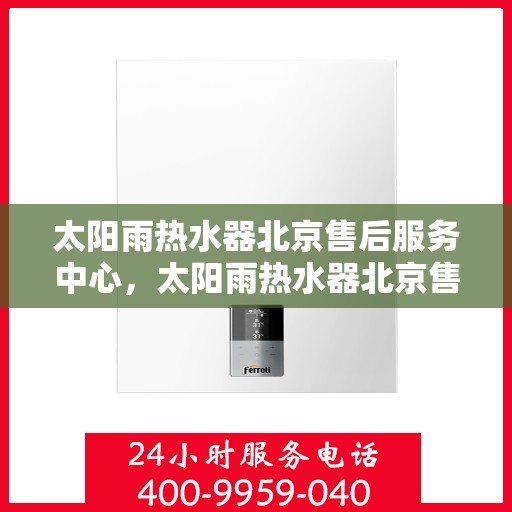 太阳雨热水器北京售后服务中心，太阳雨热水器北京售后服务中心，专业维修与贴心服务
