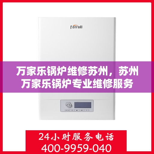 万家乐锅炉维修苏州，苏州万家乐锅炉专业维修服务