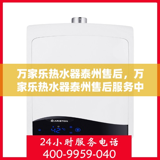 万家乐热水器泰州售后，万家乐热水器泰州售后服务中心，专业维修与贴心服务
