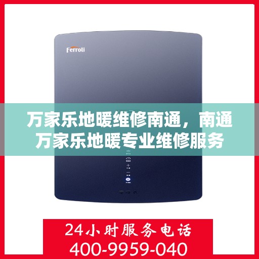 万家乐地暖维修南通，南通万家乐地暖专业维修服务