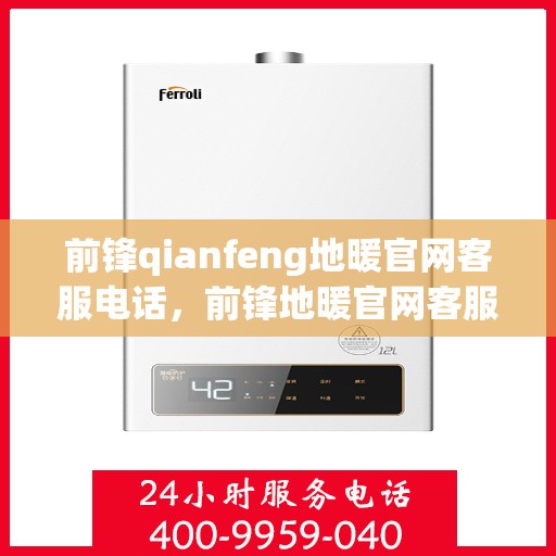 前锋qianfeng地暖官网客服电话，前锋地暖官网客服电话，专业解答，温暖您的生活