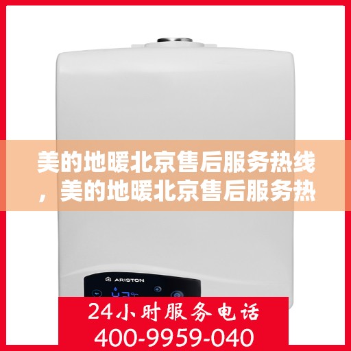 美的地暖北京售后服务热线，美的地暖北京售后服务热线，专业团队，温暖您的冬季选择