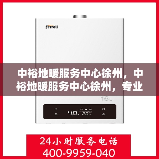 中裕地暖服务中心徐州，中裕地暖服务中心徐州，专业温暖，品质生活