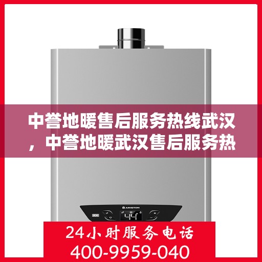 中誉地暖售后服务热线武汉，中誉地暖武汉售后服务热线详解