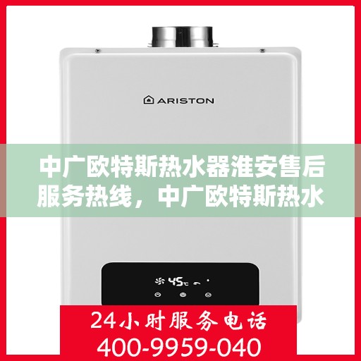 中广欧特斯热水器淮安售后服务热线，中广欧特斯热水器淮安售后服务热线，专业团队，贴心服务！
