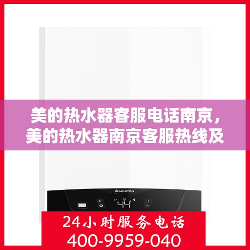 美的热水器客服电话南京，美的热水器南京客服热线及售后服务指南