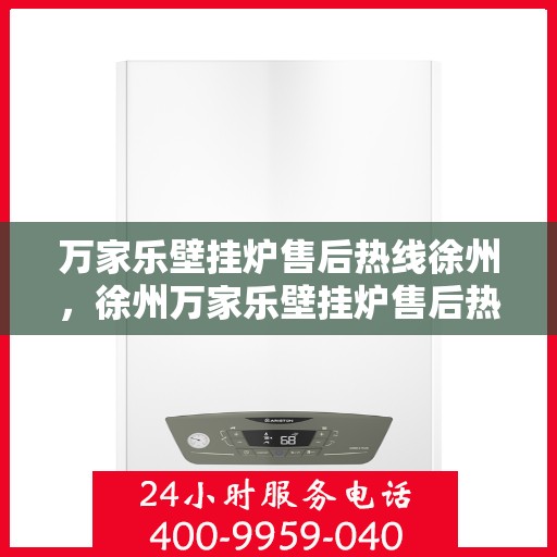 万家乐壁挂炉售后热线徐州，徐州万家乐壁挂炉售后热线及服务一览