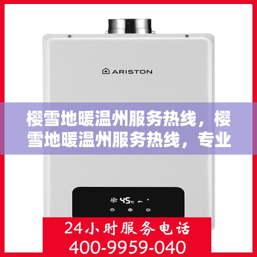 樱雪地暖温州服务热线，樱雪地暖温州服务热线，专业温暖你的冬季生活