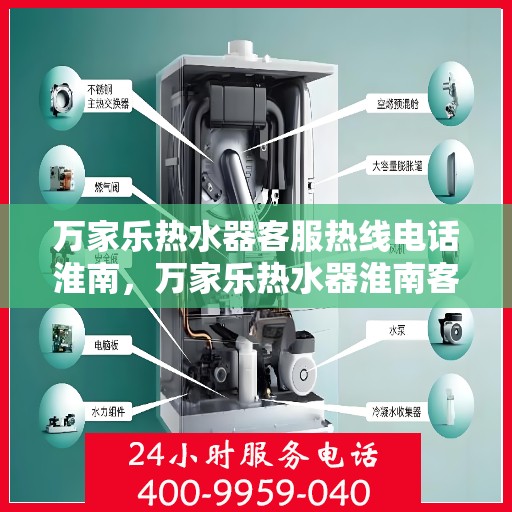 万家乐热水器客服热线电话淮南，万家乐热水器淮南客服热线电话详解