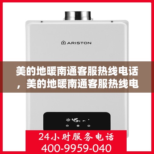 美的地暖南通客服热线电话，美的地暖南通客服热线电话——专业解答，温暖您的生活