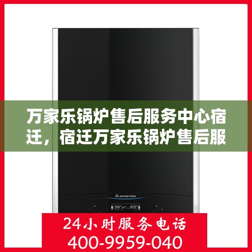 万家乐锅炉售后服务中心宿迁，宿迁万家乐锅炉售后服务中心，专业维修，贴心服务