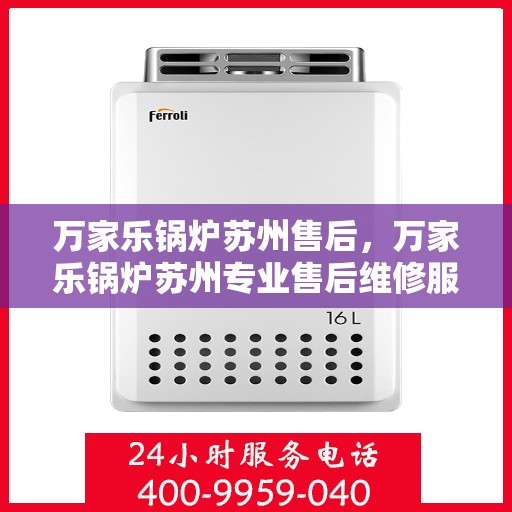 万家乐锅炉苏州售后，万家乐锅炉苏州专业售后维修服务