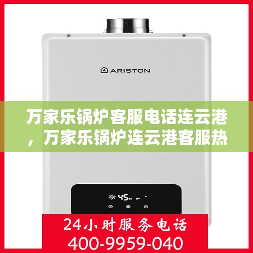 万家乐锅炉客服电话连云港，万家乐锅炉连云港客服热线