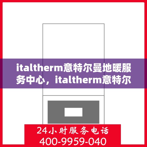 italtherm意特尔曼地暖服务中心，italtherm意特尔曼地暖服务中心，专业温暖您的生活