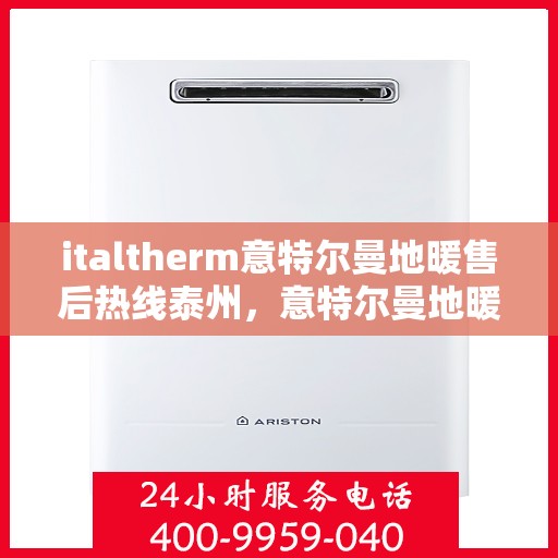 italtherm意特尔曼地暖售后热线泰州，意特尔曼地暖泰州售后热线，专业解决您的温暖问题