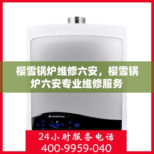 樱雪锅炉维修六安，樱雪锅炉六安专业维修服务