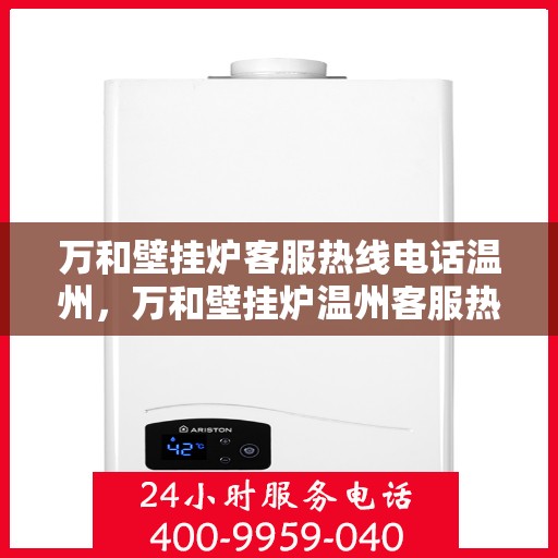 万和壁挂炉客服热线电话温州，万和壁挂炉温州客服热线电话一览